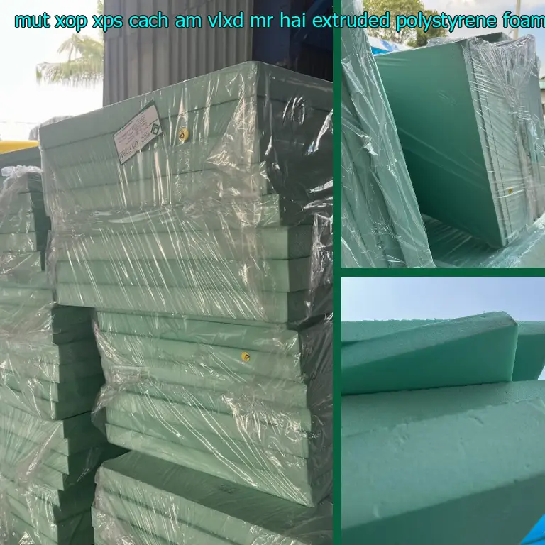 Chất liệu mút xốp XPS cách âm VLXD Mr.HẢI: Extruded Polystyrene Foam Chất liệu mút xốp XPS cách âm VLXD Mr.HẢI: Extruded Polystyrene Foam