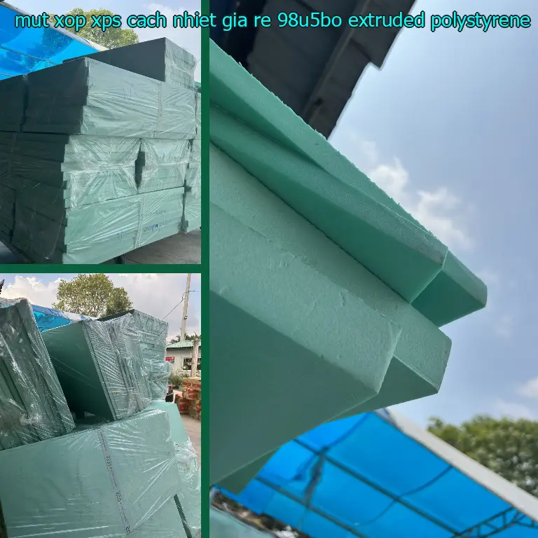 Chất liệu mút xốp XPS cách nhiệt giá rẻ 98U5BO: Extruded Polystyrene Chất liệu mút xốp XPS cách nhiệt giá rẻ 98U5BO: Extruded Polystyrene