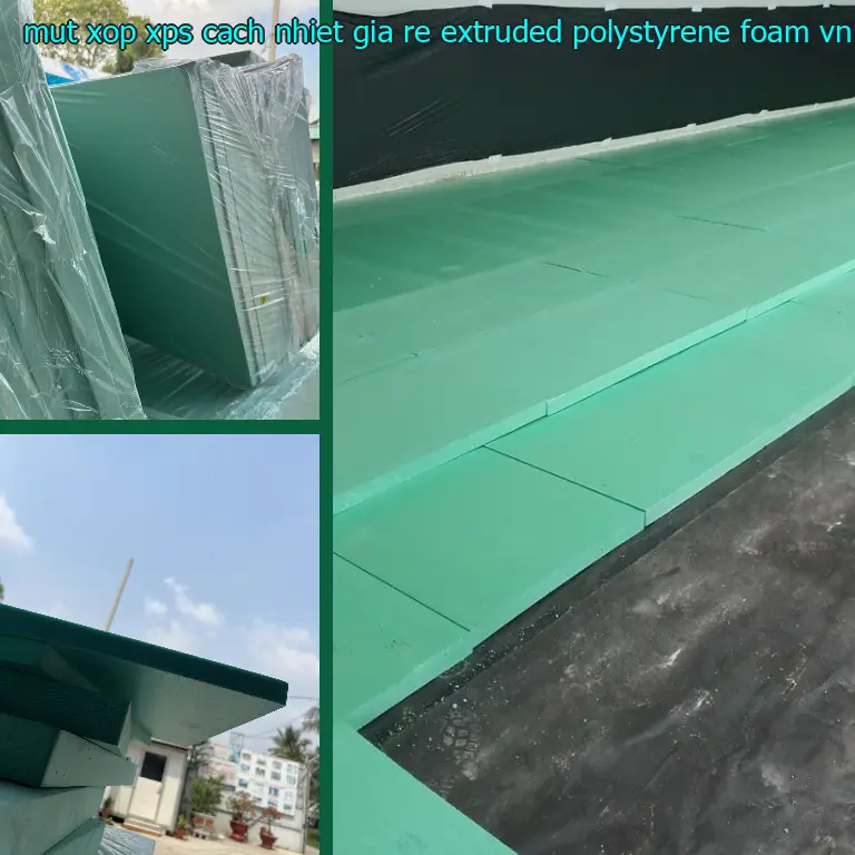 Xuất xứ mút xốp XPS cách nhiệt giá rẻ Extruded Polystyrene Foam: VN