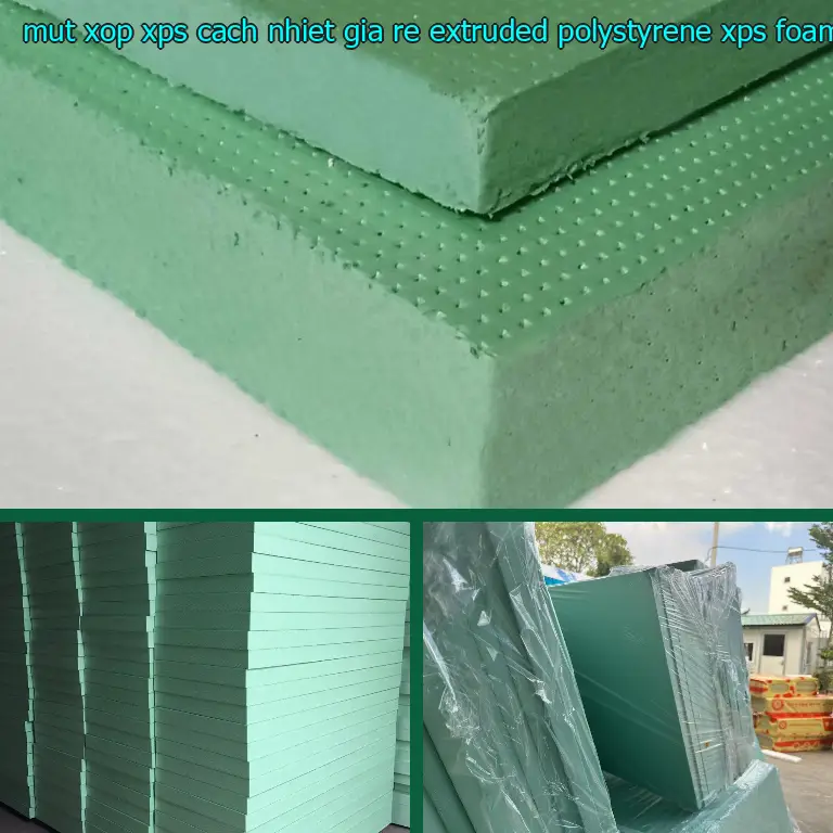 Danh mục mút xốp XPS cách nhiệt giá rẻ Extruded Polystyrene: XPS Foam Danh mục mút xốp XPS cách nhiệt giá rẻ Extruded Polystyrene: XPS Foam
