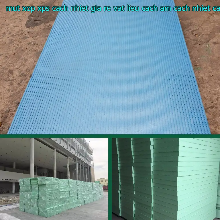 Chất liệu mút xốp XPS cách nhiệt giá rẻ Vật liệu cách âm cách nhiệt Cát Tường: XPS Chất liệu mút xốp XPS cách nhiệt giá rẻ Vật liệu cách âm cách nhiệt Cát Tường: XPS