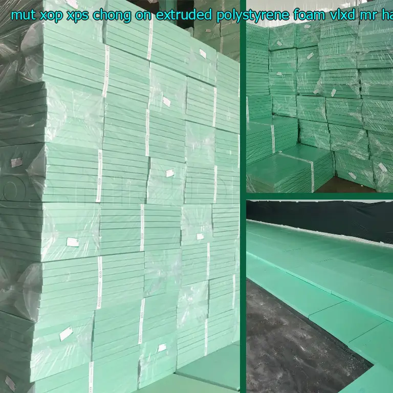 Nhà cung cấp mút xốp XPS chống ồn Extruded Polystyrene Foam: VLXD Mr.HẢI Nhà cung cấp mút xốp XPS chống ồn Extruded Polystyrene Foam: VLXD Mr.HẢI