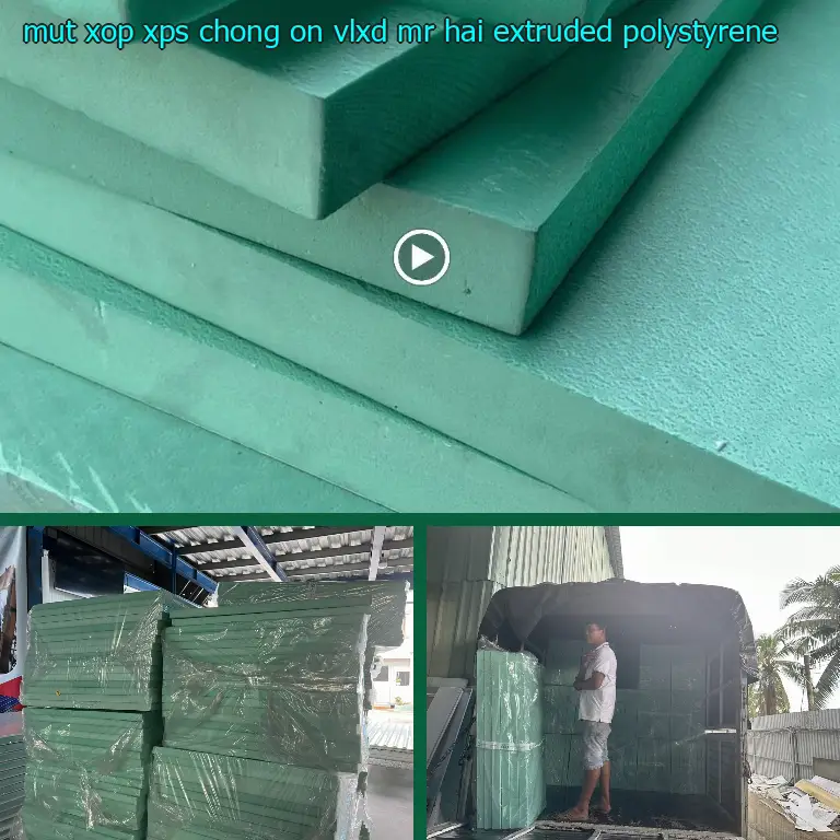 Chất liệu mút xốp XPS chống ồn VLXD Mr.HẢI: Extruded Polystyrene Chất liệu mút xốp XPS chống ồn VLXD Mr.HẢI: Extruded Polystyrene