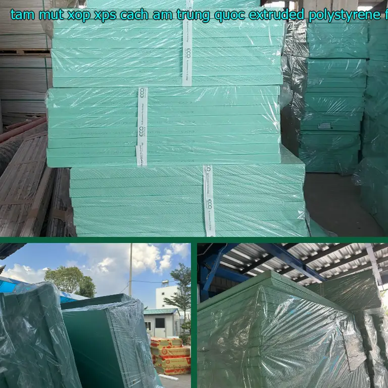 Chất liệu tấm mút xốp XPS cách âm Trung Quốc: Extruded Polystyrene Foam Chất liệu tấm mút xốp XPS cách âm Trung Quốc: Extruded Polystyrene Foam