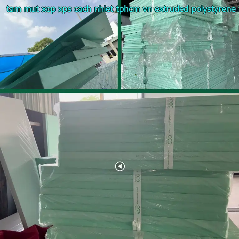 Chất liệu tấm mút xốp XPS cách nhiệt TpHCM VN: Extruded Polystyrene Foam Chất liệu tấm mút xốp XPS cách nhiệt TpHCM VN: Extruded Polystyrene Foam