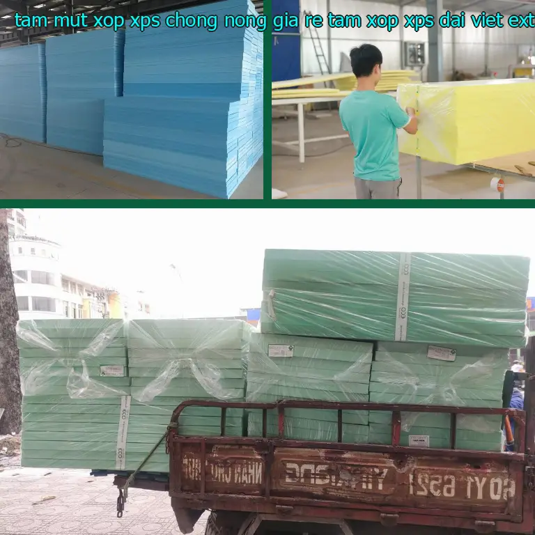 Chất liệu tấm mút xốp XPS chống nóng giá rẻ Tấm xốp XPS Đại Việt: Extruded Polystyrene Foam Chất liệu tấm mút xốp XPS chống nóng giá rẻ Tấm xốp XPS Đại Việt: Extruded Polystyrene Foam