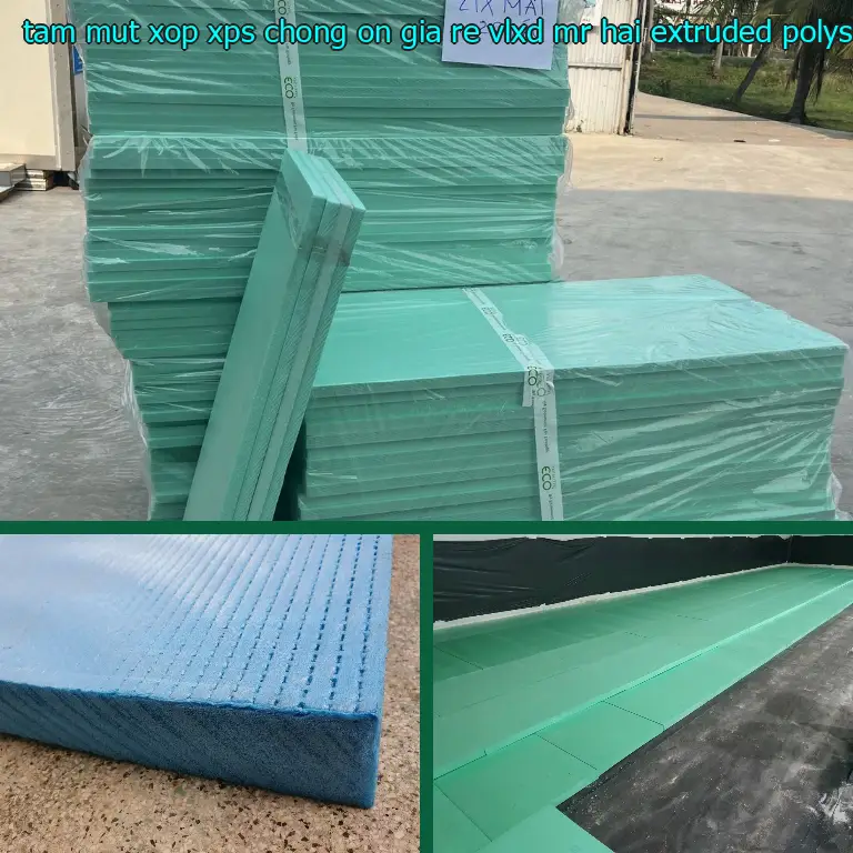 Chất liệu tấm mút xốp XPS chống ồn giá rẻ VLXD Mr.HẢI: Extruded Polystyrene Foam Chất liệu tấm mút xốp XPS chống ồn giá rẻ VLXD Mr.HẢI: Extruded Polystyrene Foam