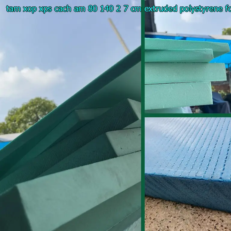 Chất liệu tấm xốp XPS cách âm 80*140*2.7 cm: Extruded Polystyrene Foam Chất liệu tấm xốp XPS cách âm 80*140*2.7 cm: Extruded Polystyrene Foam
