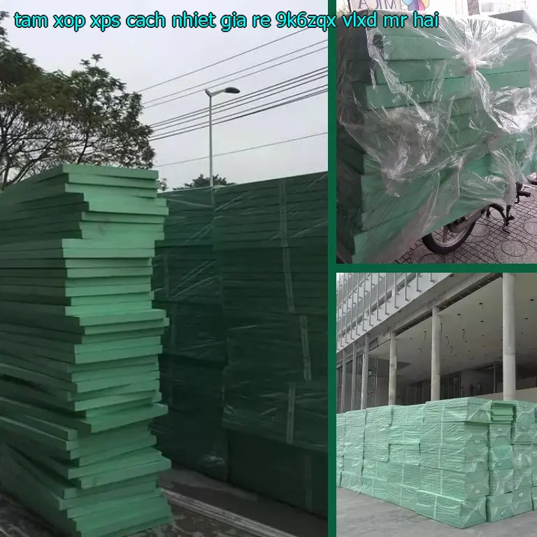 Nhà cung cấp tấm xốp XPS cách nhiệt giá rẻ 9K6ZQX: VLXD Mr.HẢI Nhà cung cấp tấm xốp XPS cách nhiệt giá rẻ 9K6ZQX: VLXD Mr.HẢI
