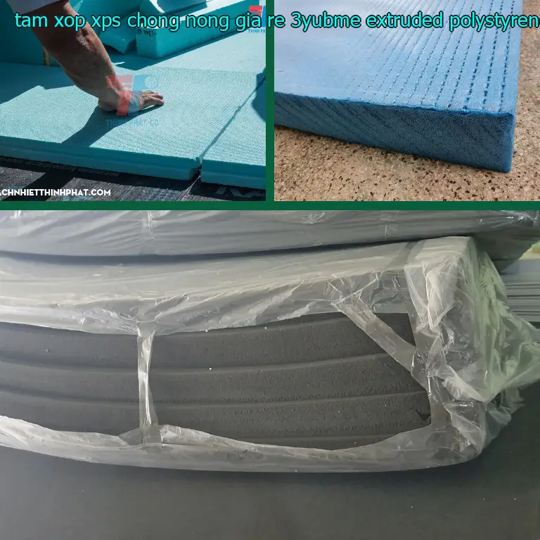 Chất liệu tấm xốp XPS chống nóng giá rẻ 3YUBME: Extruded Polystyrene Foam Chất liệu tấm xốp XPS chống nóng giá rẻ 3YUBME: Extruded Polystyrene Foam