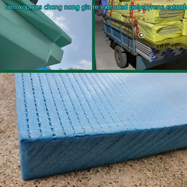 Chất liệu tấm xốp XPS chống nóng giá rẻ Extruded Polystyrene: Extruded Polystyrene Chất liệu tấm xốp XPS chống nóng giá rẻ Extruded Polystyrene: Extruded Polystyrene
