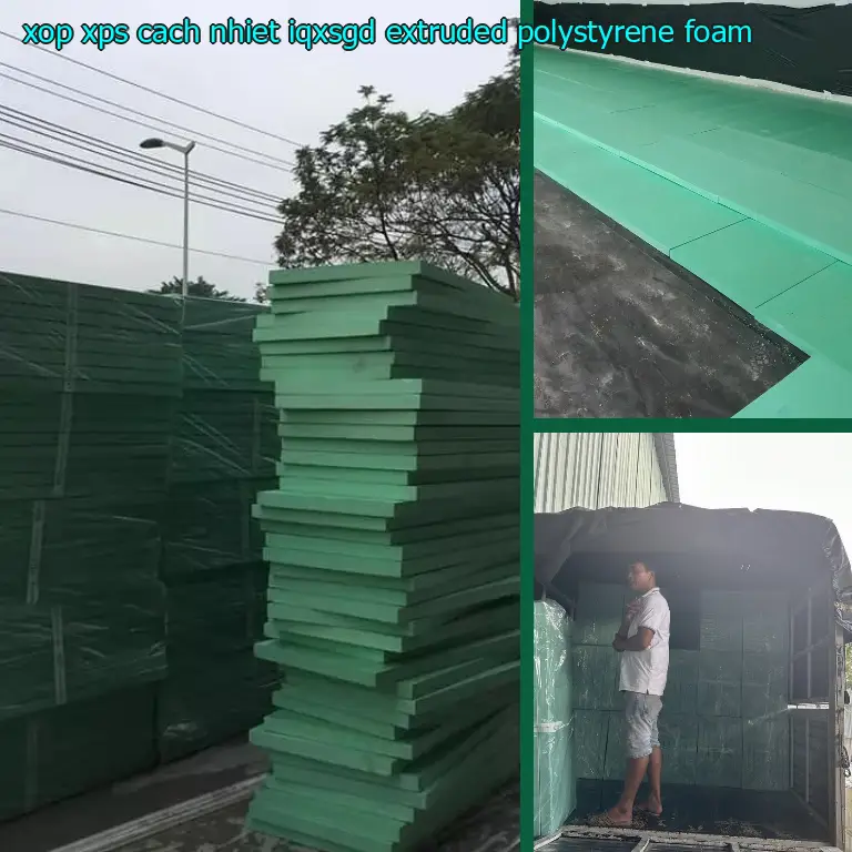 Chất liệu xốp XPS cách nhiệt IQXSGD: Extruded Polystyrene Foam Chất liệu xốp XPS cách nhiệt IQXSGD: Extruded Polystyrene Foam